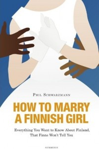Книга How to Marry a Finnish Girl - Everything You Want to Know about Finland, that Finns Won't Tell You