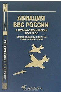 Книга Авиация ВВС России и научно-технический прогресс. Боевые комплексы и системы вчера, сегодня, завтра