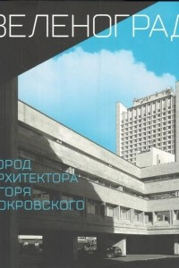 Книга Зеленоград — город архитектора Игоря Покровского