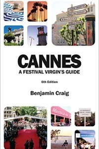 Книга Cannes - A Festival Virgin's Guide: Attending the Cannes Film Festival for Filmmakers and Film Industry Professionals