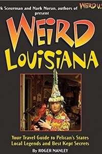 Книга Weird Louisiana: Your Travel Guide to Louisiana's Local Legends and Best Kept Secrets