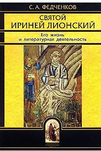 Книга Святой Ириней Лионский. Его жизнь и литературная деятельность