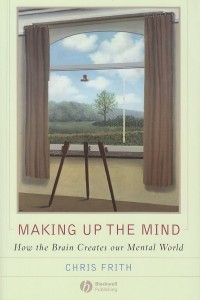 Книга Makin Up the Mind: How the Brain Creates Our Mental World