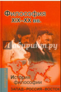 Книга История философии: Запад - Россия - Восток. Книга 3. Философия XIX - XX вв.