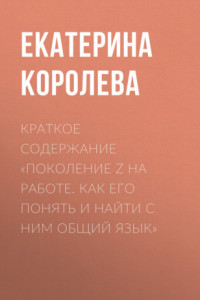 Книга Краткое содержание «Поколение Z на работе. Как его понять и найти с ним общий язык»