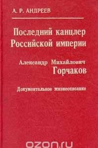 Книга Последний канцлер Российской Империи. Александр Михайлович Горчаков