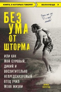 Книга Без ума от шторма, или Как мой суровый, дикий и восхитительно непредсказуемый отец учил меня жизни