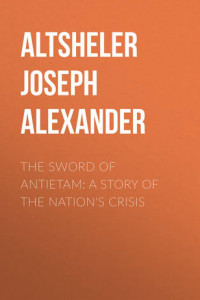 Книга The Sword of Antietam: A Story of the Nation's Crisis