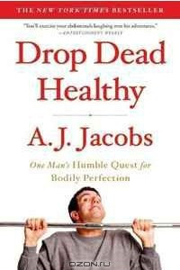 Книга Drop Dead Healthy: One Man's Humble Quest for Bodily Perfection