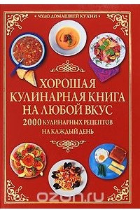 Книга Хорошая кулинарная книга на любой вкус. 2000 Кулинарных рецептов на каждый день