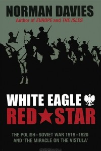 Книга White Eagle, Red Star: The Polish-Soviet War 1919-1920 and The Miracle on the Vistula