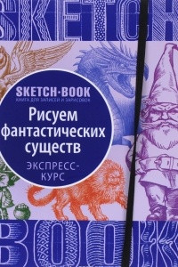 Книга Sketchbook. Рисуем фантастических существ. Визуальный экспресс-курс рисования