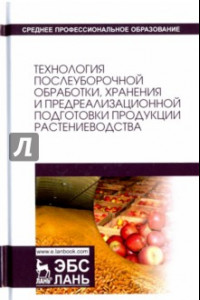 Книга Технология послеуборочной обработки, хранения и предреализационной подготовки продукции растениевод.