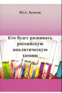 Книга Кто будет развивать российскую аналитическую химию?