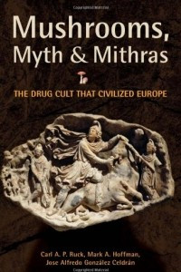 Книга Mushrooms, Myth and Mithras: The Drug Cult That Civilized Europe