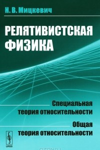 Книга "Релятивистская физика. Специальная теория относительности. Общая теория относительности" - Н. В. Мицкевич. Цены, рецензии, файлы, тесты, цитаты