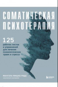 Книга Соматическая психотерапия. 125 рабочих листов и упражнений для лечения психологических травм