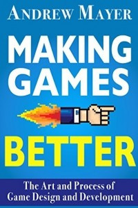 Книга Making Games Better: The Art and Process of Game Design and Development