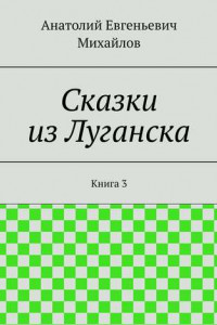 Книга Сказки из Луганска. Книга 3