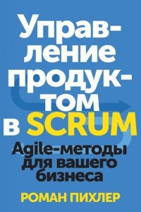 Книга Управление продуктом в Scrum. Agile-методы для вашего бизнеса