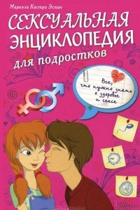 Книга Сексуальная энциклопедия для подростков. Все, что нужно знать о здоровье и сексе