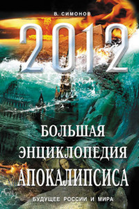 Книга 2012. Большая энциклопедия Апокалипсиса. Будущее России и мира