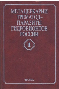 Книга Метацеркарии трематод - паразиты пресноводных гидробионтов Центральной России. Т. 1