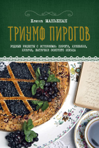 Книга Триумф пирогов. Родные рецепты с историями: кулебяки, ватрушки, блины, куличи, пирожки