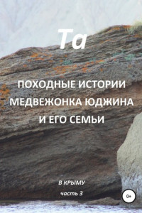Книга Походные истории медвежонка Юджина и его семьи. В Крыму. Часть 3