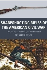 Книга Sharpshooting Rifles of the American Civil War: Colt, Sharps, Spencer, and Whitworth