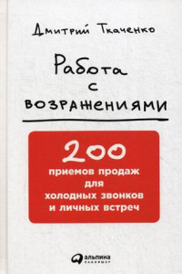 Книга Работа с возражениями. 200 приемов продаж для холодных звонков и личных встреч