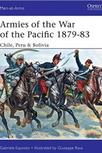 Книга Armies of the War of the Pacific 1879–83: Chile, Peru & Bolivia