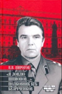 Книга Я ловлю шпионов... Полковник КГБ Безрученков