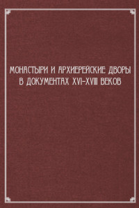 Книга Монастыри и архиерейские дворы в документах XVI–XVIII веков
