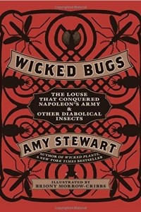 Книга Wicked Bugs: The Louse That Conquered Napoleon's Army & Other Diabolical Insects