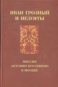 Книга Иван Грозный и иезуиты: миссия Антонио Поссевино в Москве