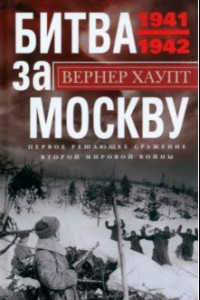 Книга Битва за Москву. Первое решающее сражение 1941-1942