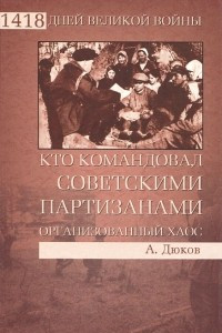 Книга Кто командовал советскими партизанами. Организованный хаос