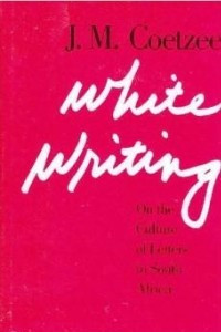 White Writing: On the Culture of Letters in South Africa