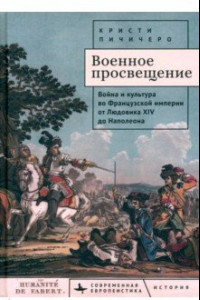 Книга Военное просвещение. Война и культура во Французской империи от Людовика XIV до Наполеона