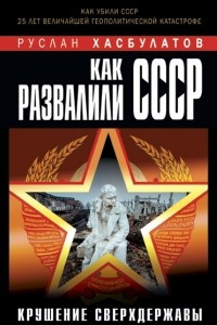 Книга Как развалили СССР. Крушение Сверхдержавы