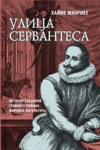 Книга Улица Сервантеса. История создания главного романа мировой литературы