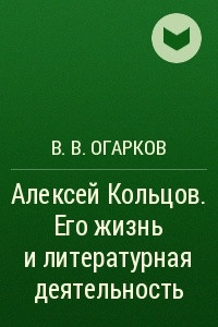 Книга Алексей Кольцов. Его жизнь и литературная деятельность