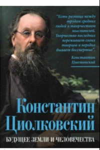 Книга Константин Циолковский. Будущее земли и человечества