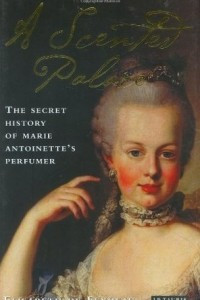 Книга A Scented Palace: The Secret History of Marie Antoinette's Perfumer