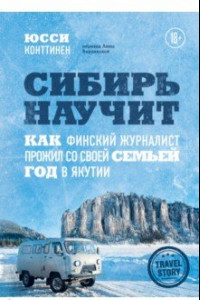 Книга Сибирь научит. Как финский журналист прожил со своей семьей год в Якутии