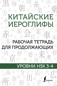Книга Китайские иероглифы. Рабочая тетрадь для продолжающих. Уровни HSK 3-4