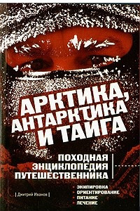 Книга Арктика, Антарктика и тайга. Походная энциклопедия путешественника