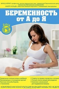 Книга Беременность от А до Я. Комплексная консультация будущей мамы по неделям