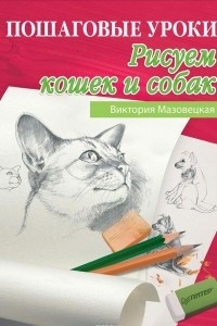 Книга Пошаговые уроки рисования. Рисуем кошек и собак
